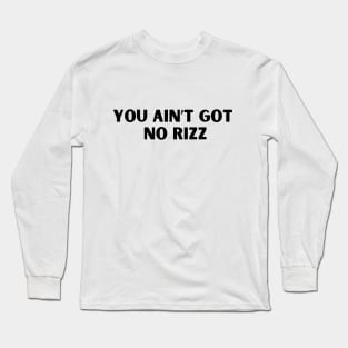 You ain't got no rizz funny Rizz meme Long Sleeve T-Shirt